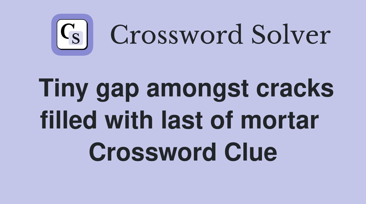 Tiny gap amongst cracks filled with last of mortar  Crossword Clue