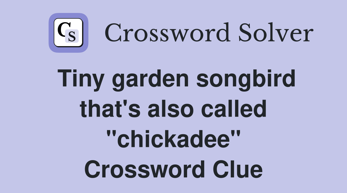 Tiny garden songbird that's also called "chickadee" Crossword Clue