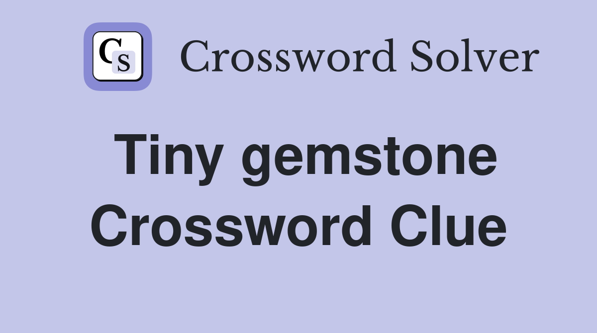 Tiny gemstone Crossword Clue