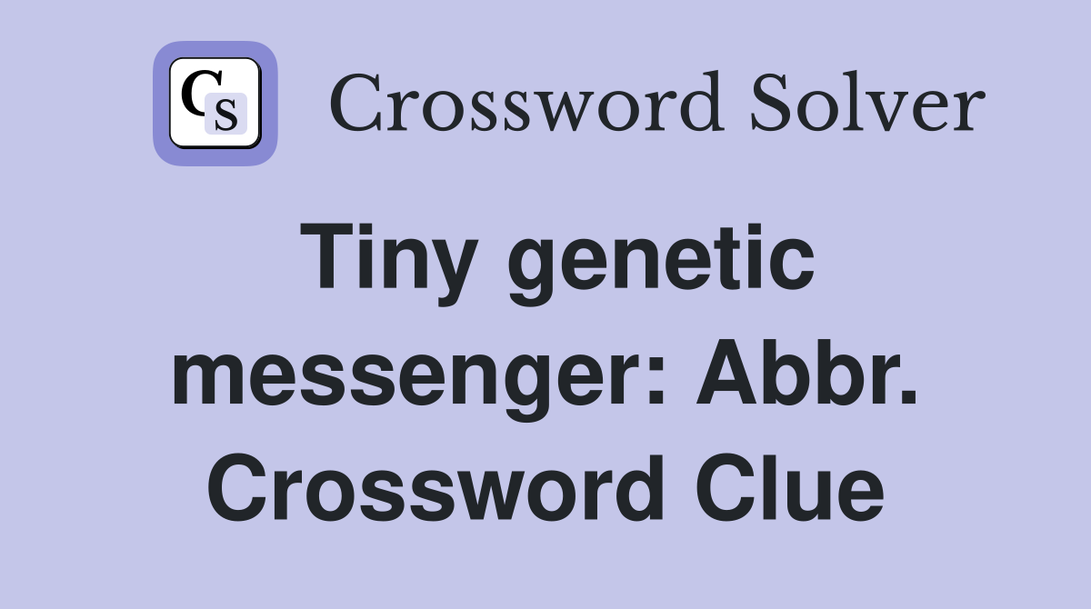 Tiny genetic messenger: Abbr. Crossword Clue