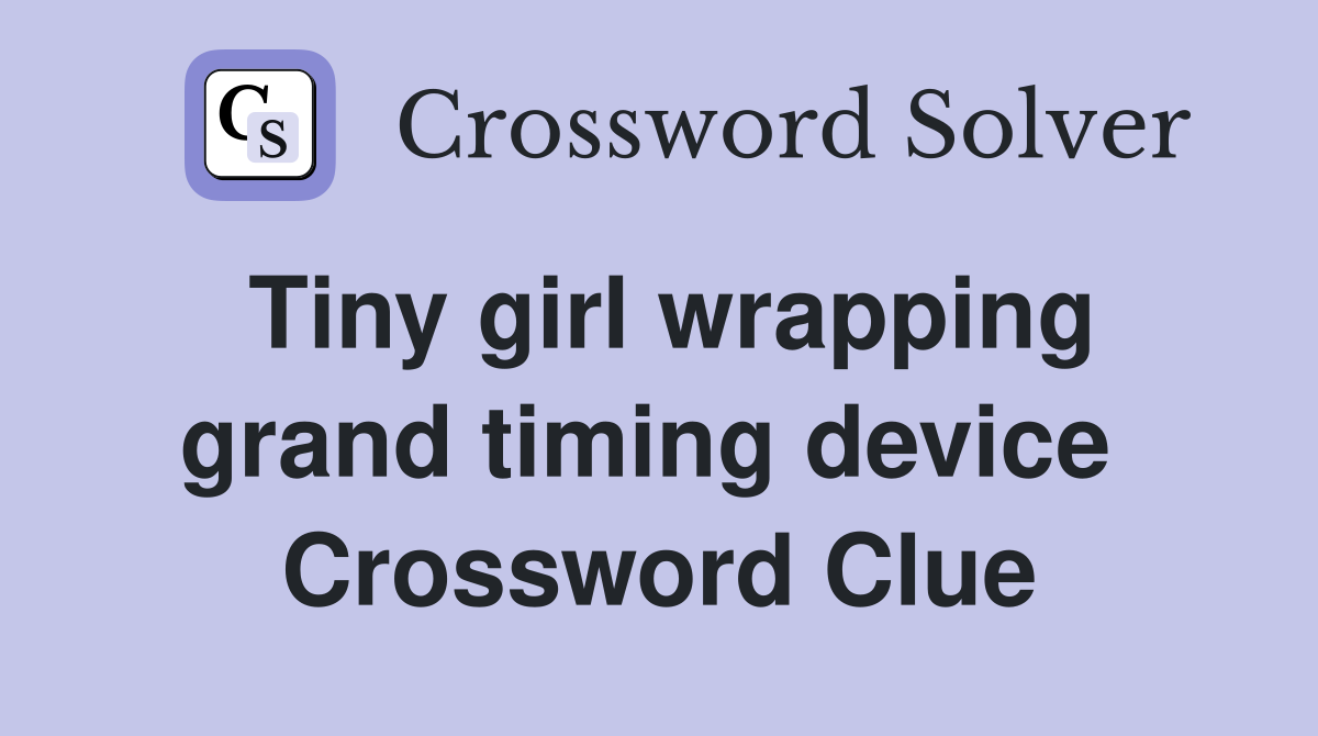 Tiny girl wrapping grand timing device  Crossword Clue