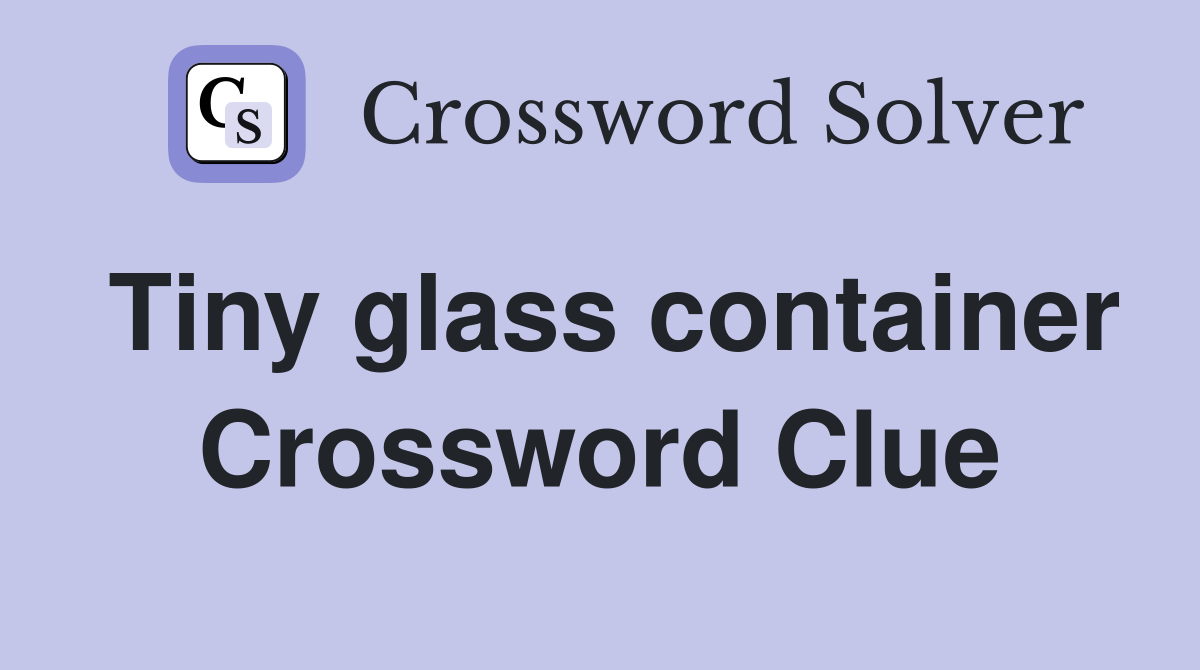 Tiny glass container Crossword Clue