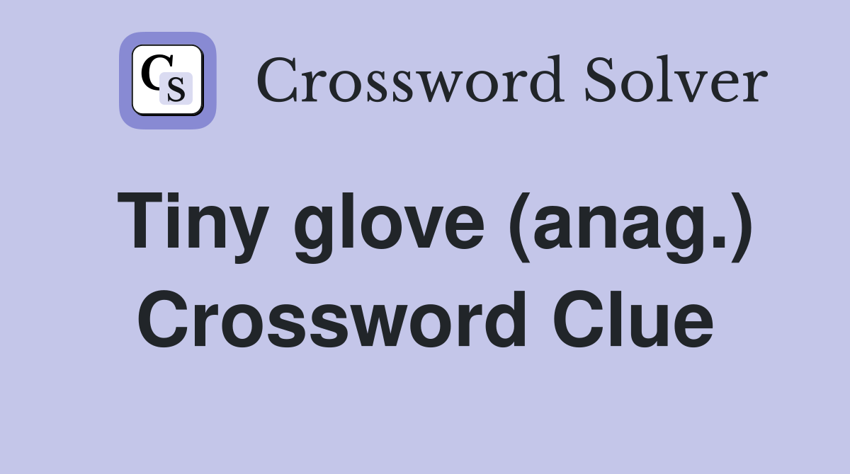 Tiny glove (anag.) Crossword Clue