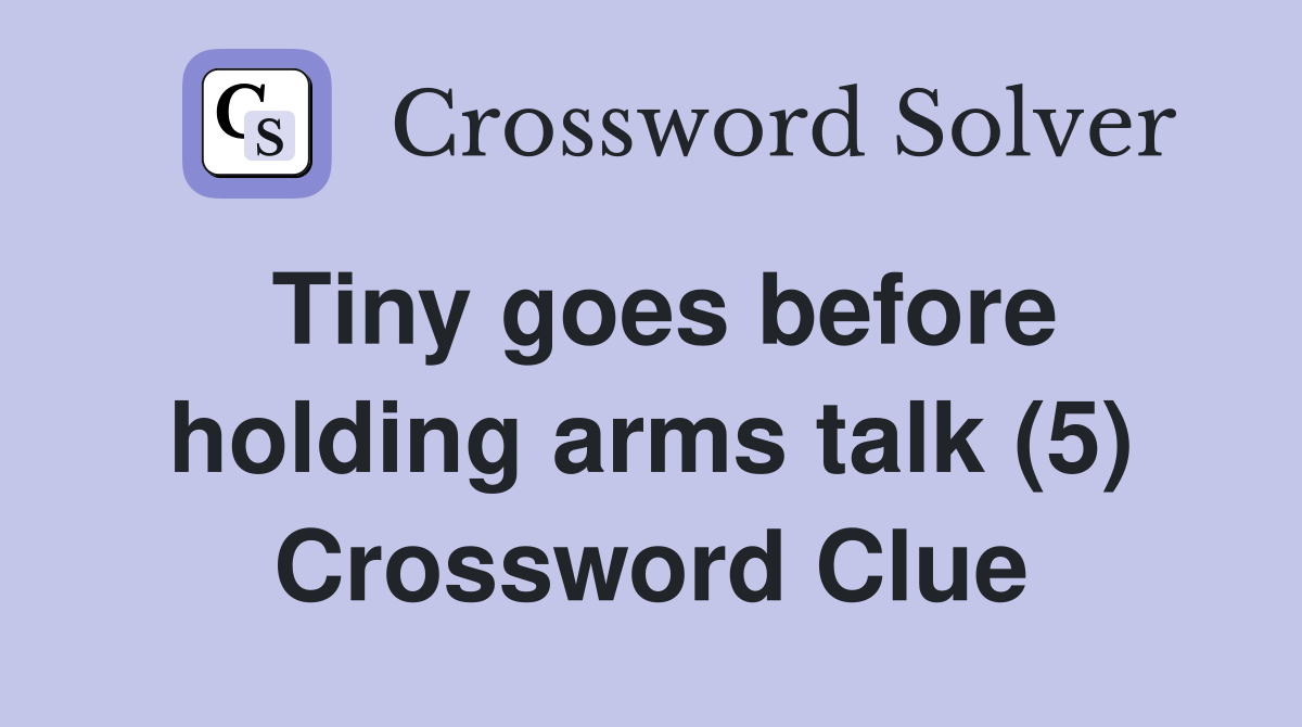 Tiny goes before holding arms talk (5) Crossword Clue