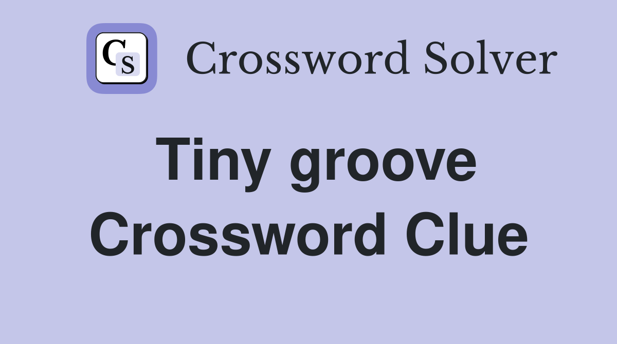 Tiny groove Crossword Clue