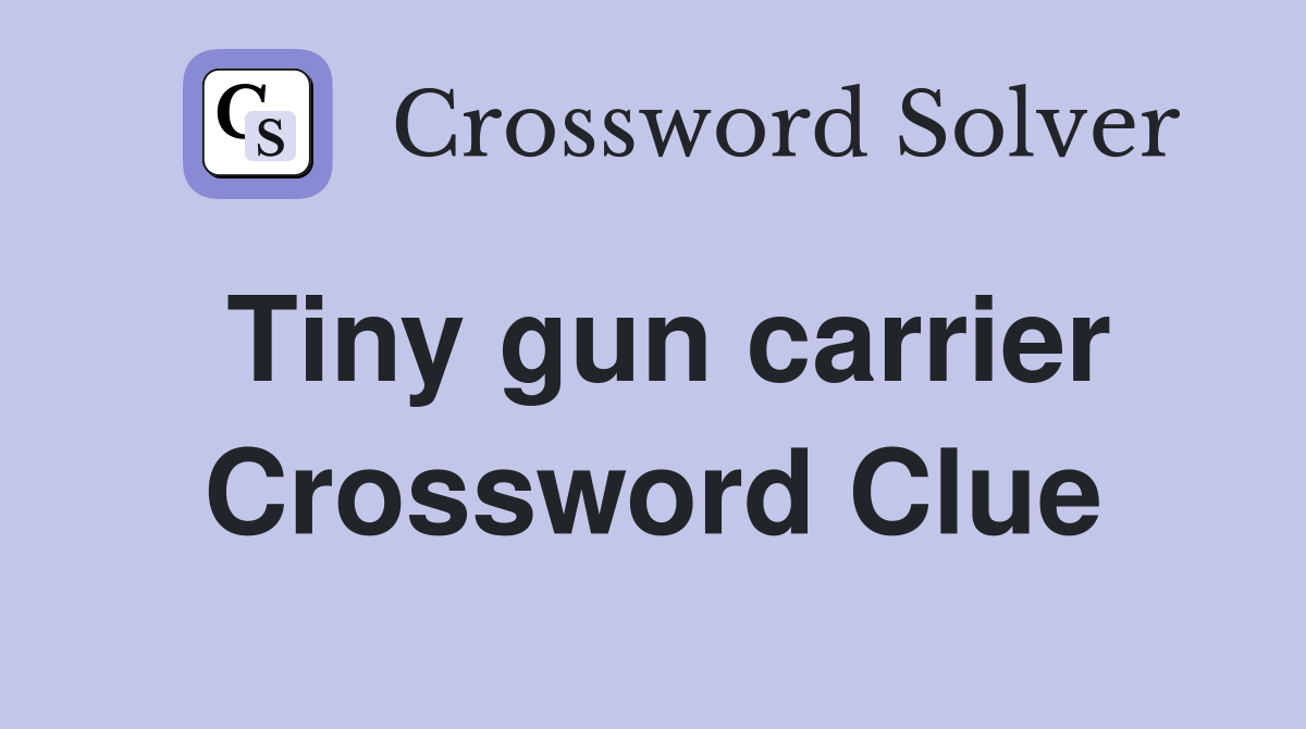 Tiny gun carrier Crossword Clue