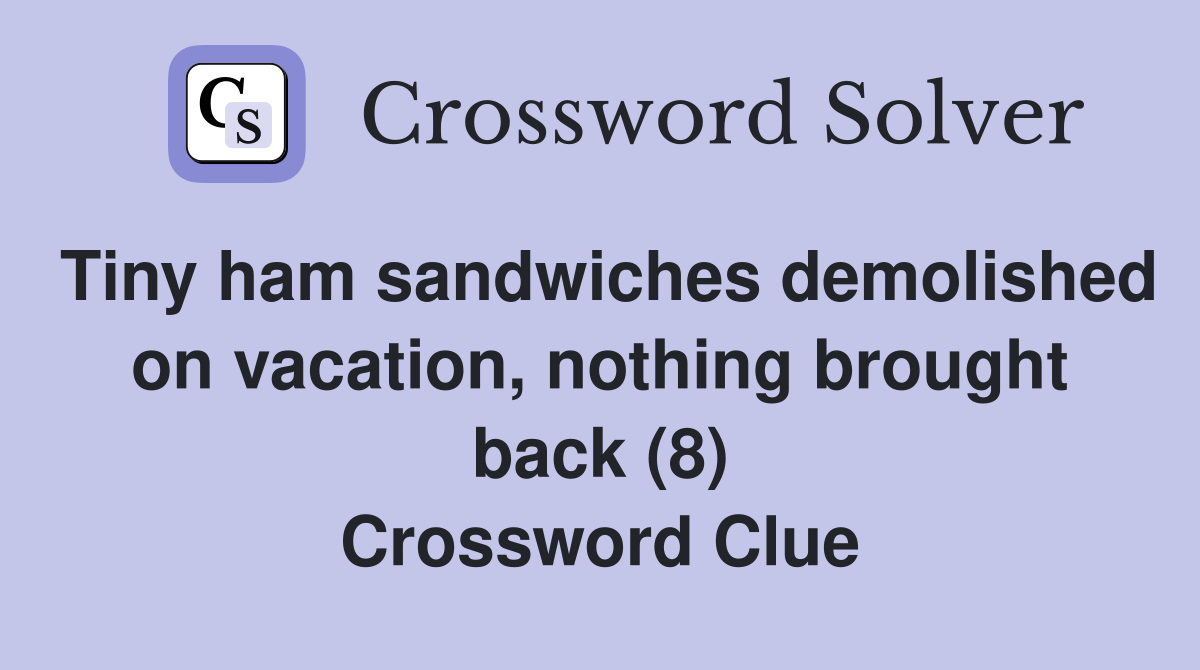 Tiny ham sandwiches demolished on vacation, nothing brought back (8) Crossword Clue