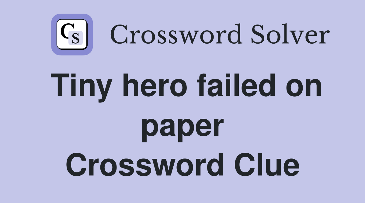 Tiny hero failed on paper Crossword Clue
