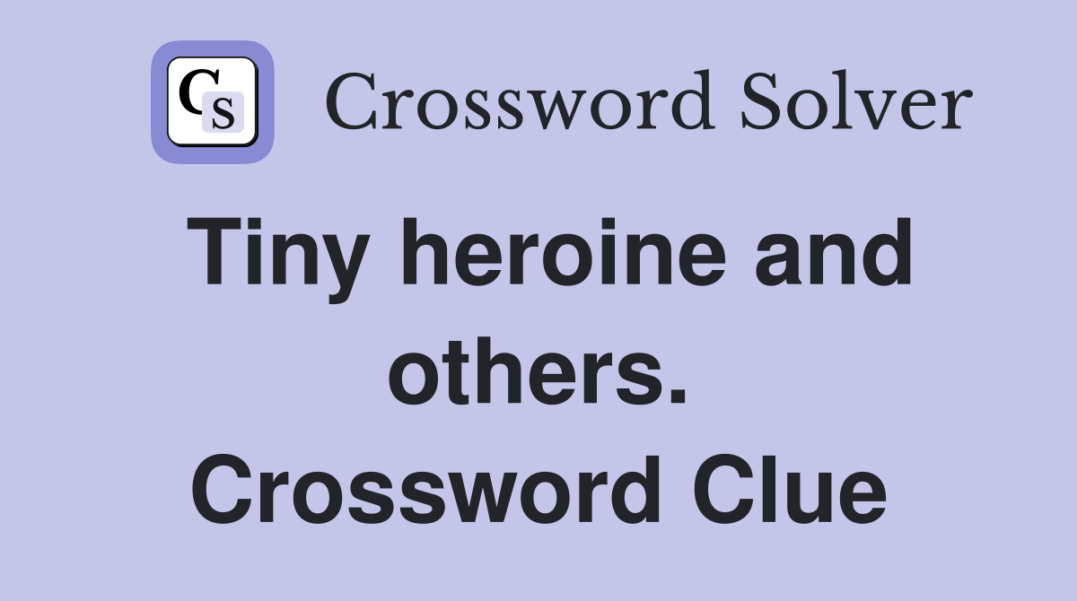 Tiny heroine and others. Crossword Clue