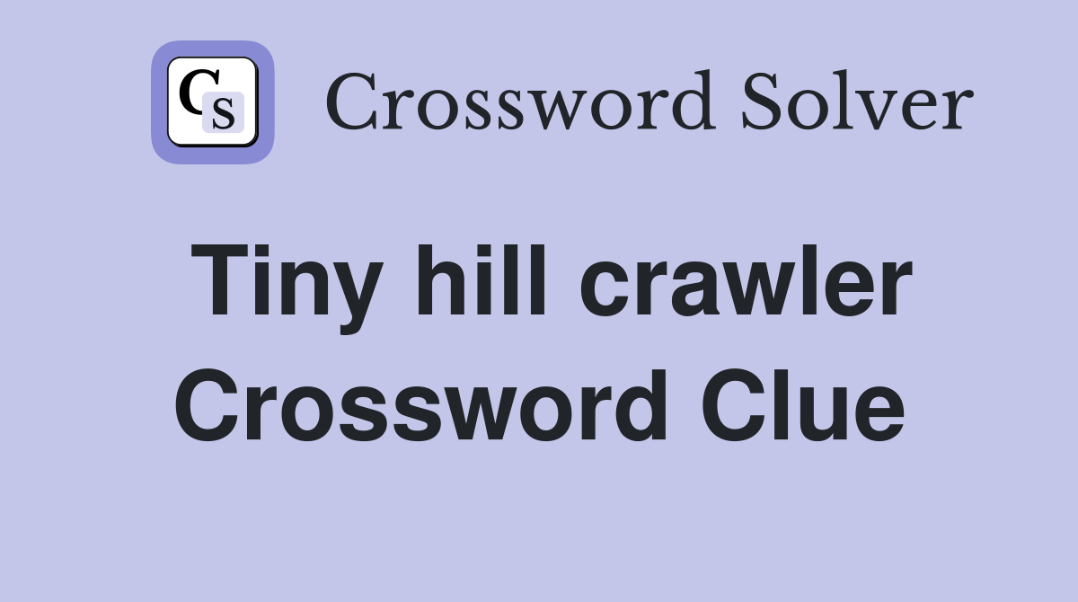 Tiny hill crawler Crossword Clue