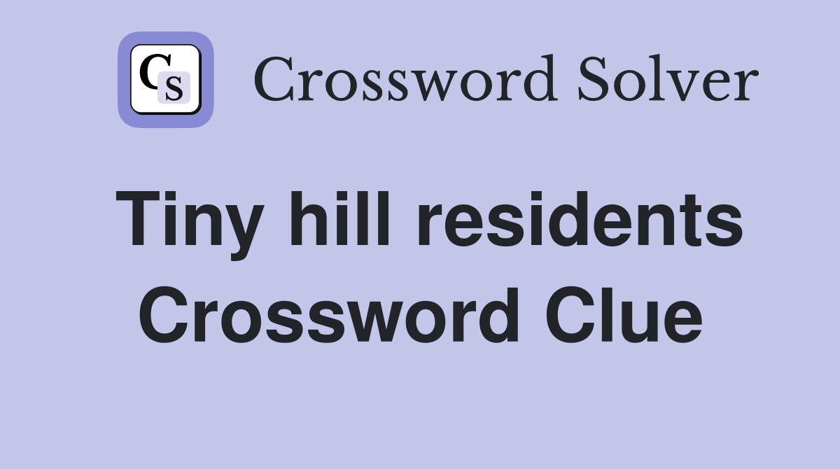 Tiny hill residents Crossword Clue