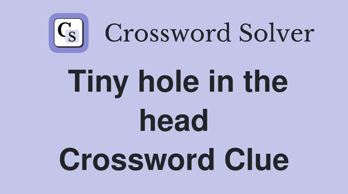 Tiny hole in the head Crossword Clue