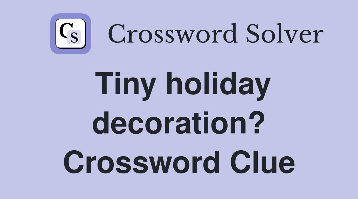Tiny holiday decoration? Crossword Clue