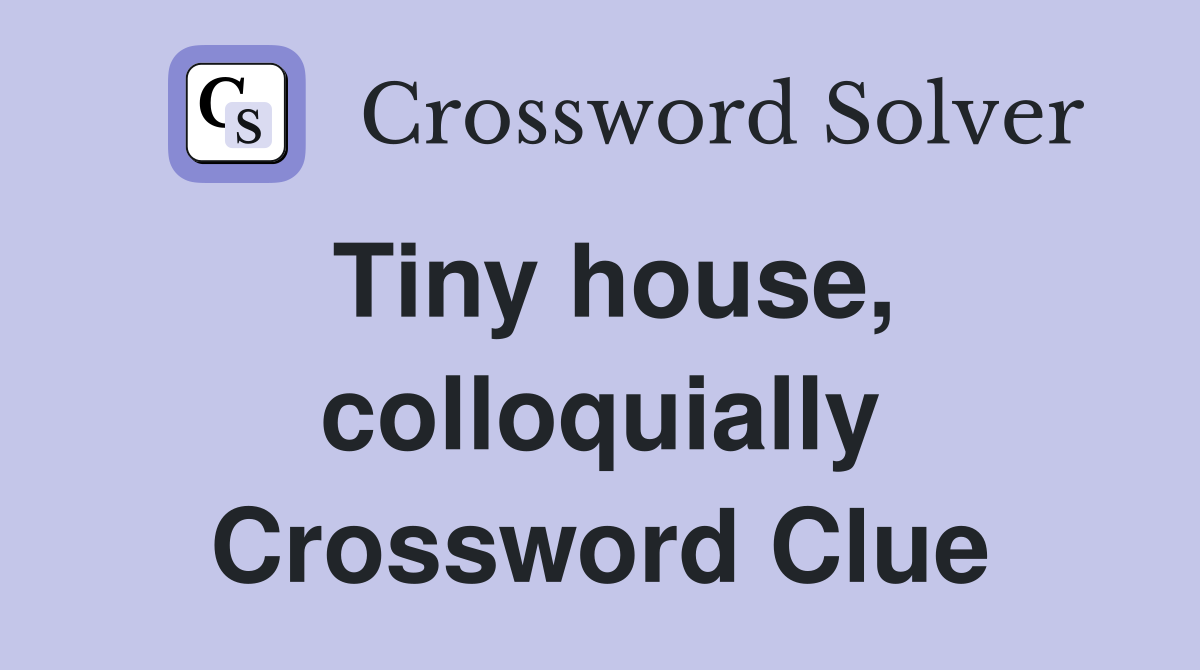 Tiny house, colloquially Crossword Clue