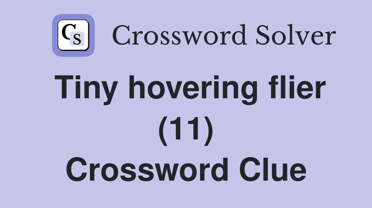 Tiny hovering flier (11) Crossword Clue