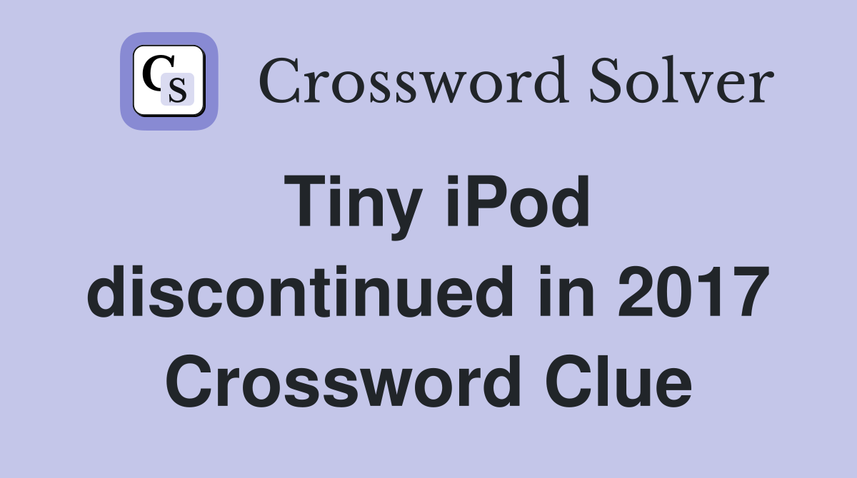 Tiny iPod discontinued in 2017 Crossword Clue