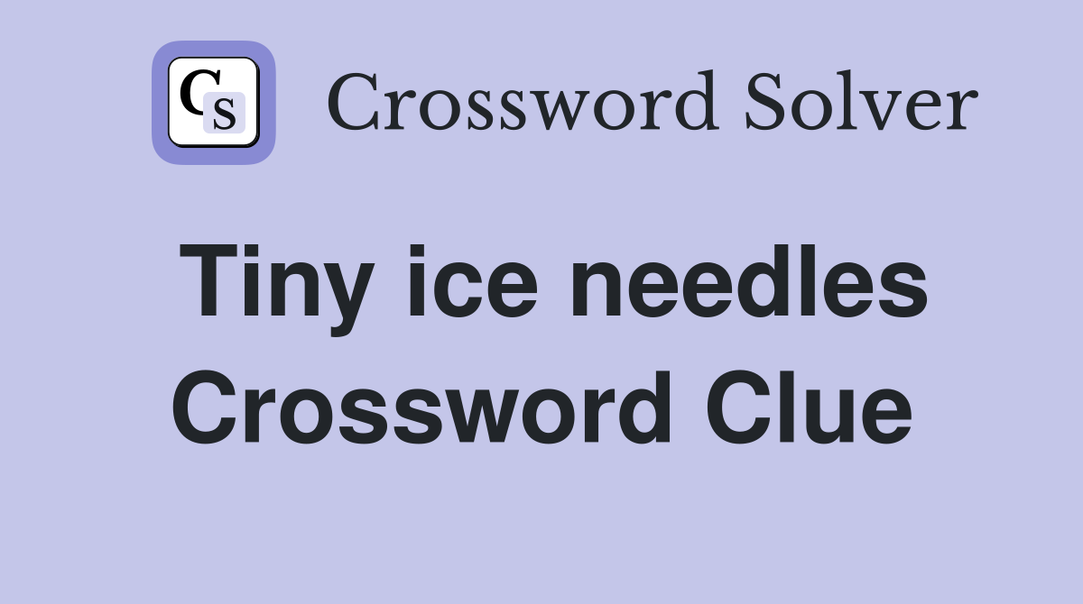 Tiny ice needles Crossword Clue