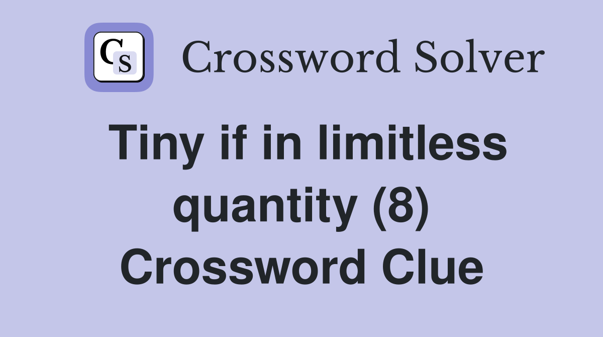 Tiny if in limitless quantity (8) Crossword Clue