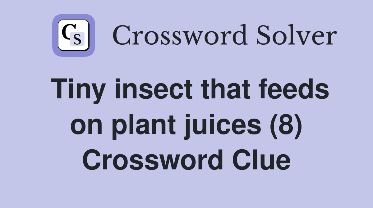 Tiny insect that feeds on plant juices (8) Crossword Clue