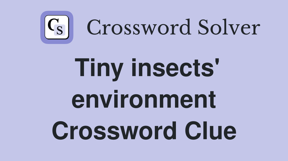 Tiny insects' environment Crossword Clue
