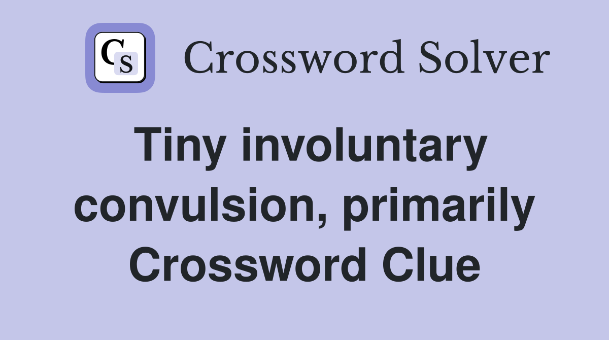 Tiny involuntary convulsion, primarily Crossword Clue