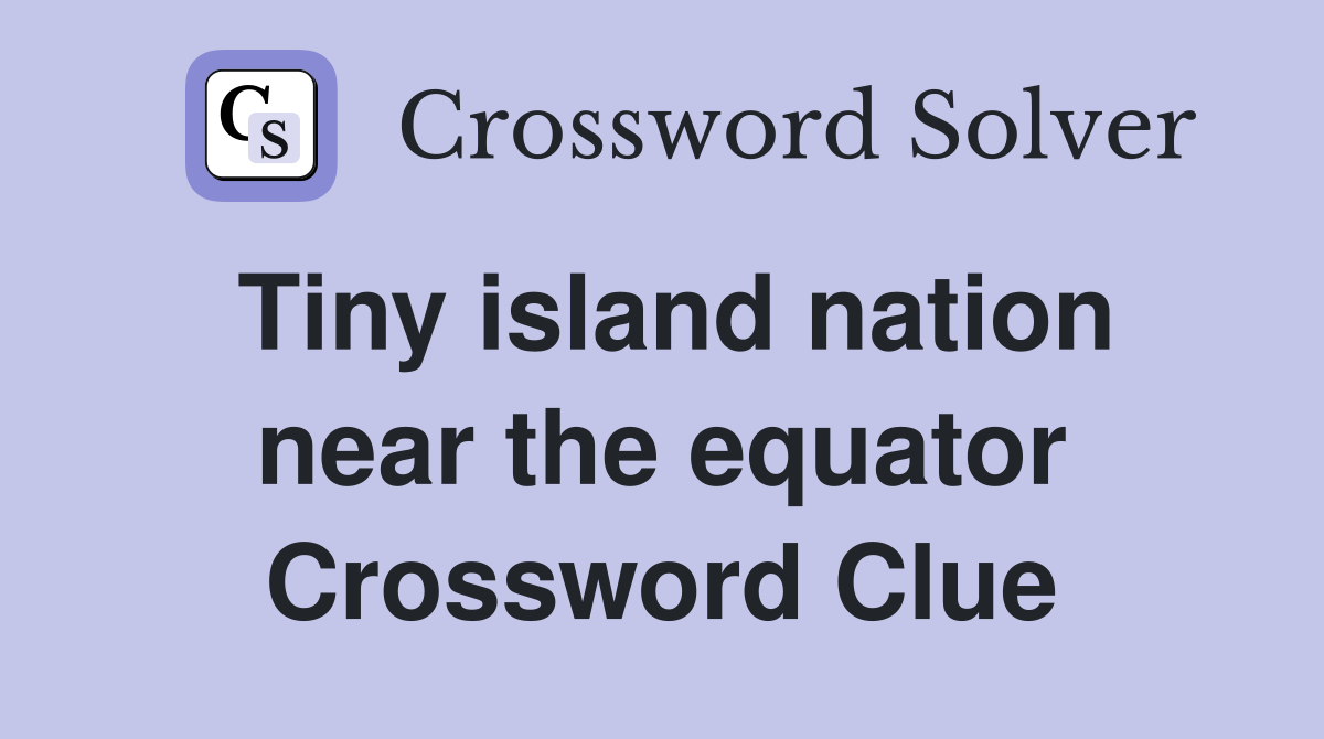 Tiny island nation near the equator Crossword Clue