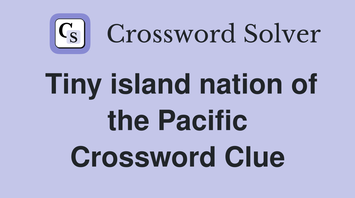 Tiny island nation of the Pacific Crossword Clue