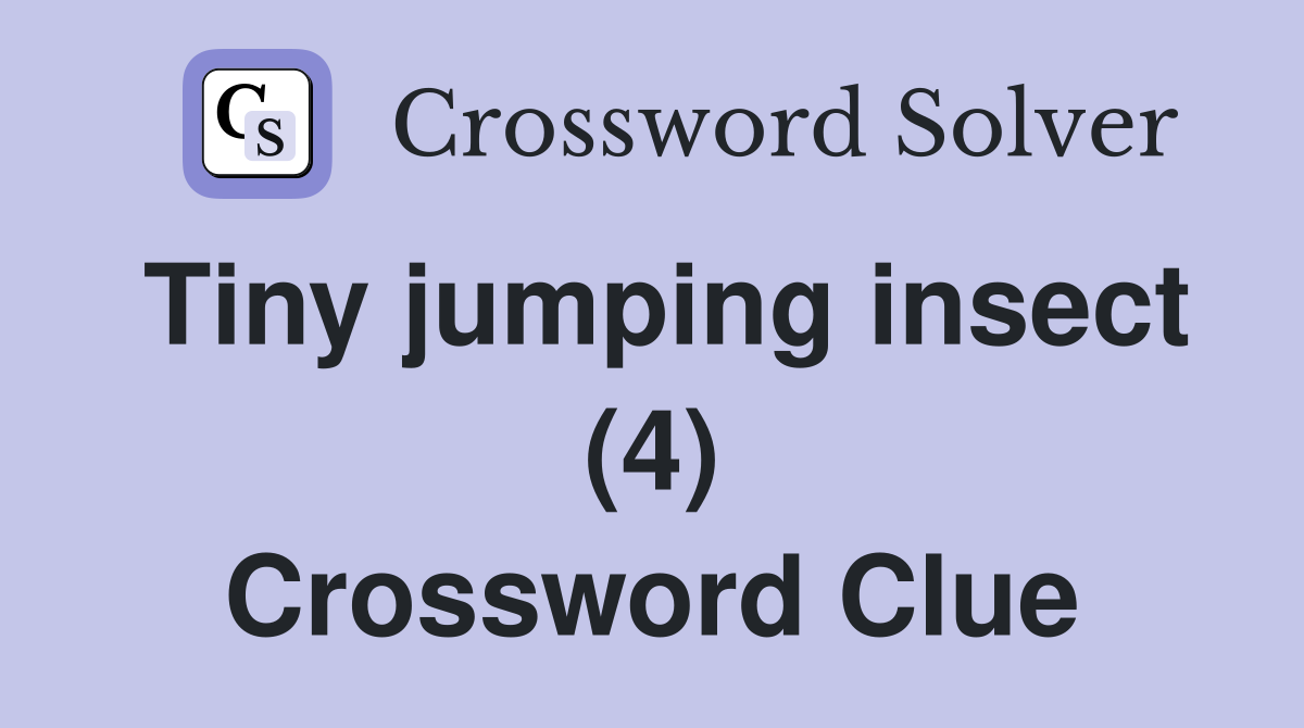 Tiny jumping insect (4) Crossword Clue