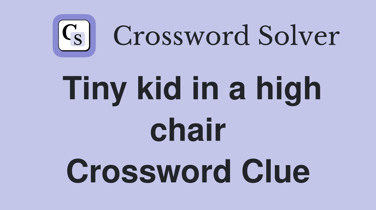 Tiny kid in a high chair Crossword Clue