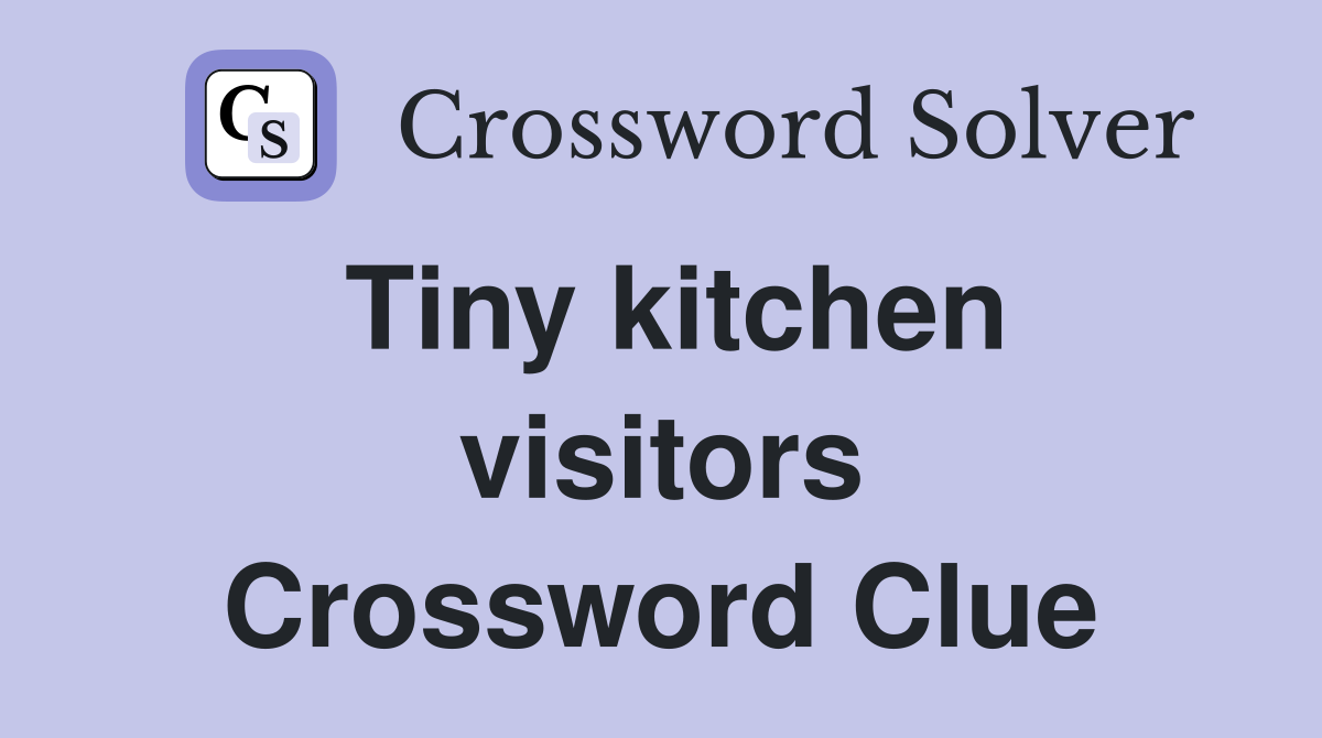 Tiny kitchen visitors Crossword Clue