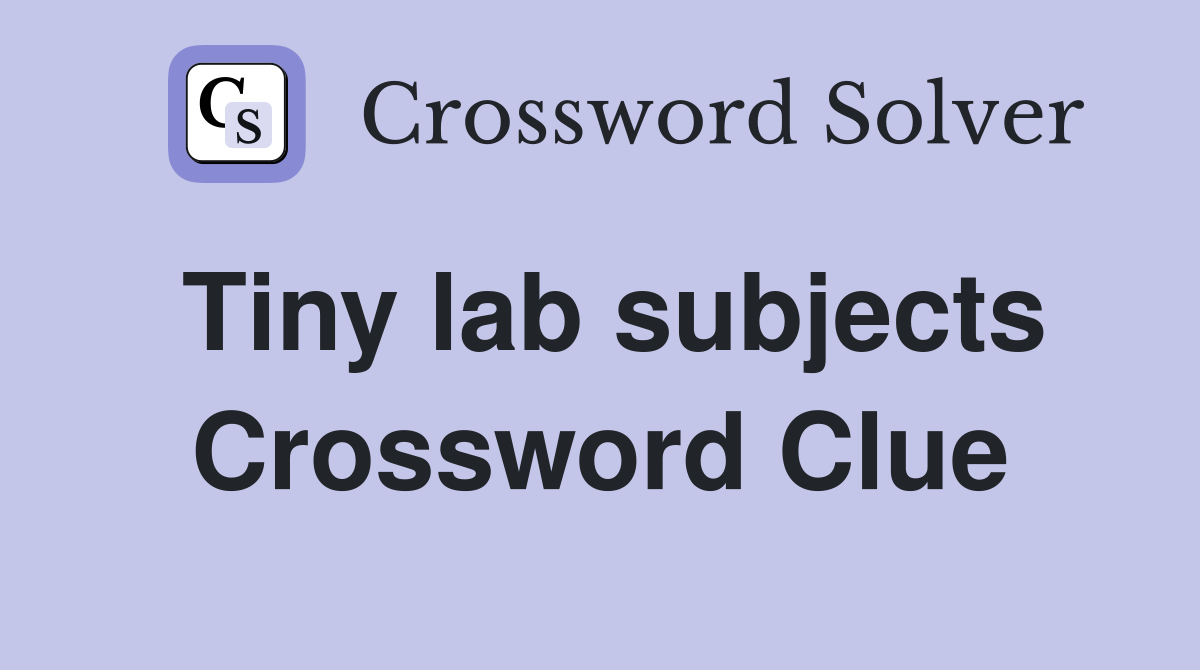 Tiny lab subjects Crossword Clue