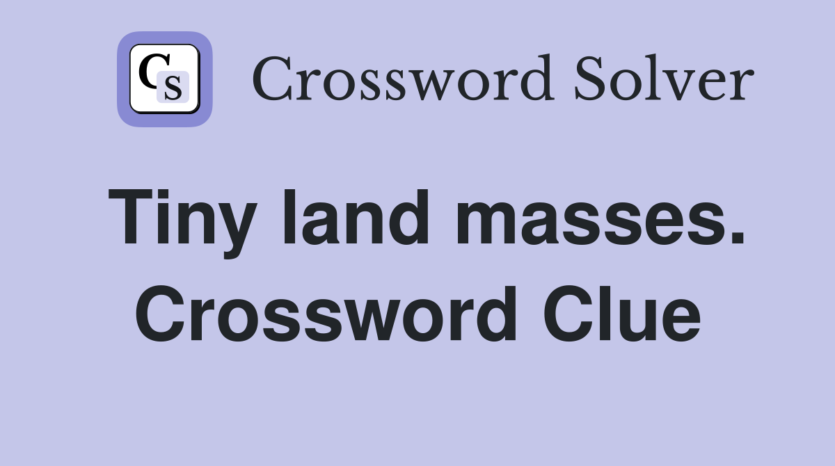 Tiny land masses. Crossword Clue