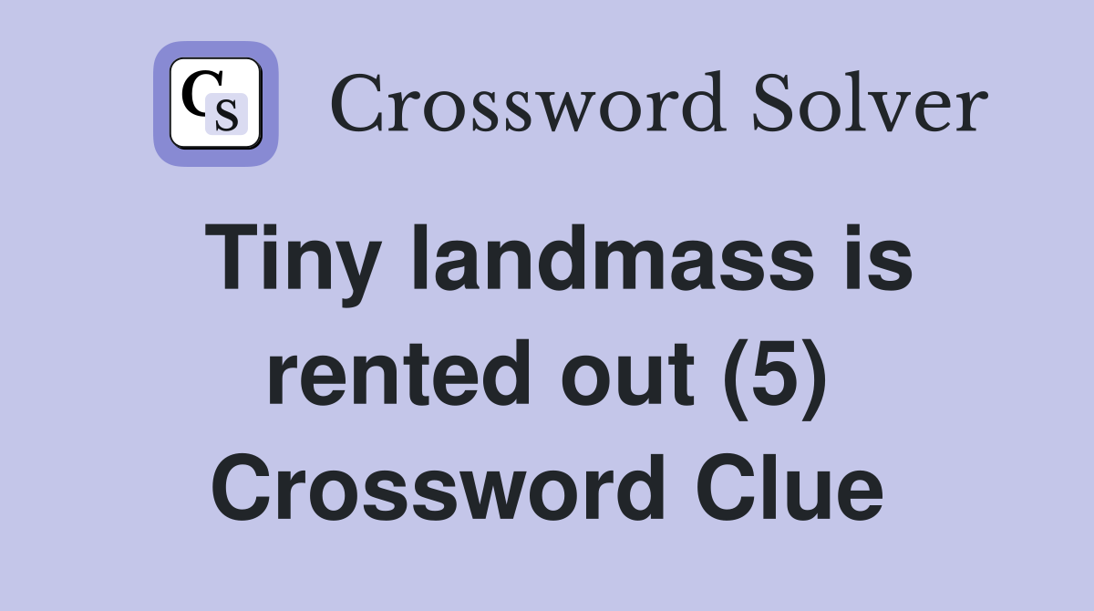 Tiny landmass is rented out (5) Crossword Clue