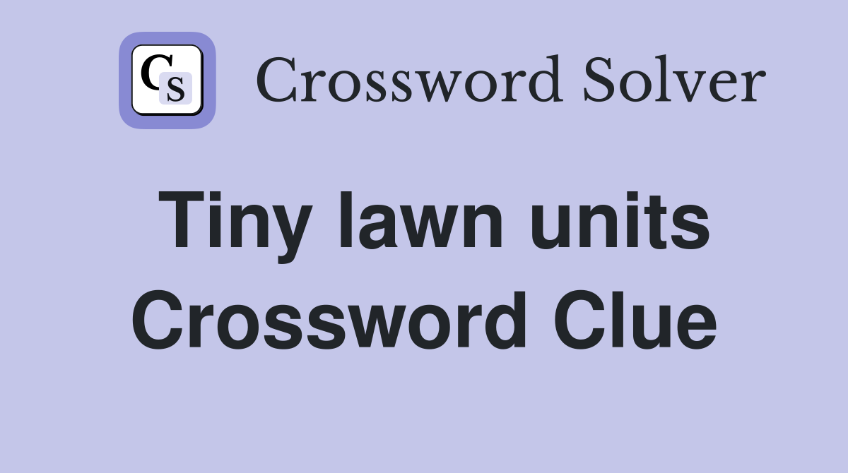 Tiny lawn units Crossword Clue