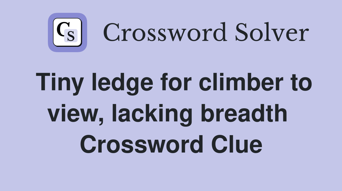 Tiny ledge for climber to view, lacking breadth  Crossword Clue