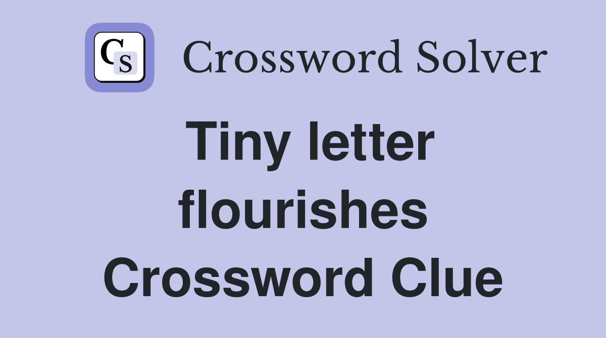 Tiny letter flourishes Crossword Clue