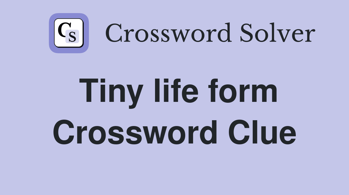 Tiny life form Crossword Clue