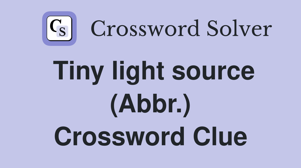 Tiny light source (Abbr.) Crossword Clue