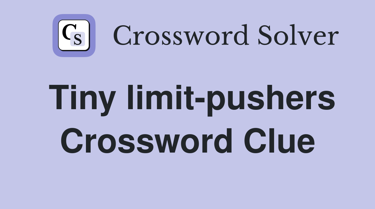 Tiny limit-pushers Crossword Clue