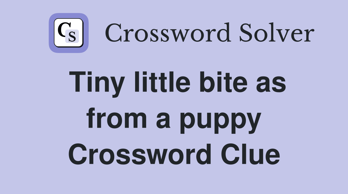 Tiny little bite as from a puppy Crossword Clue