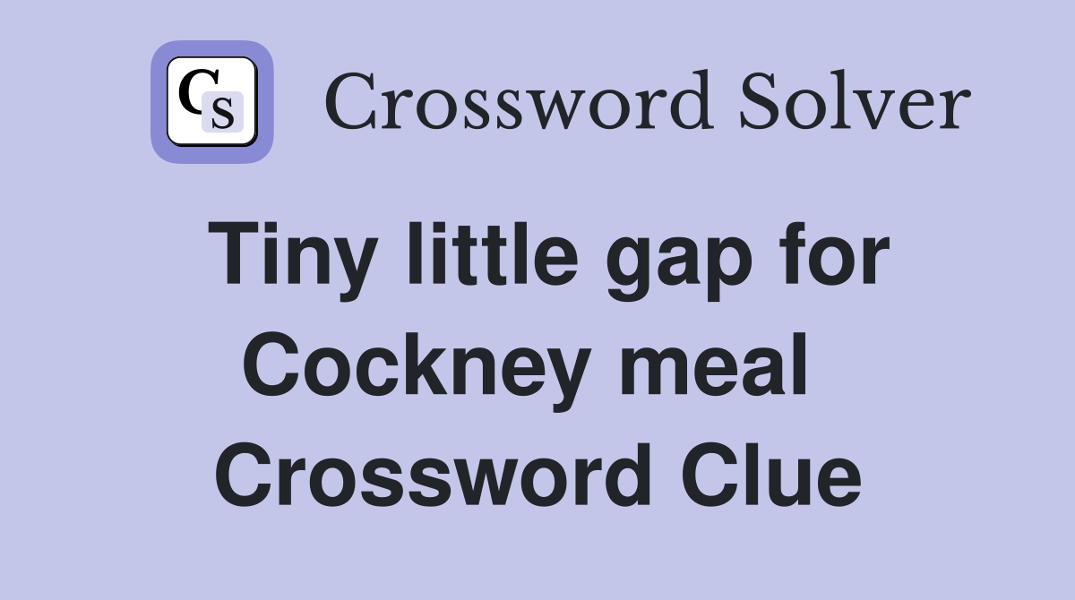 Tiny little gap for Cockney meal  Crossword Clue