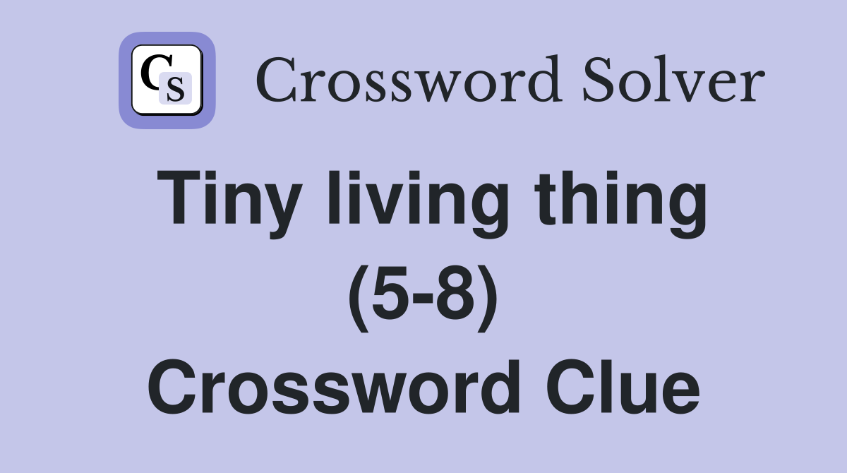 Tiny living thing (5-8) Crossword Clue