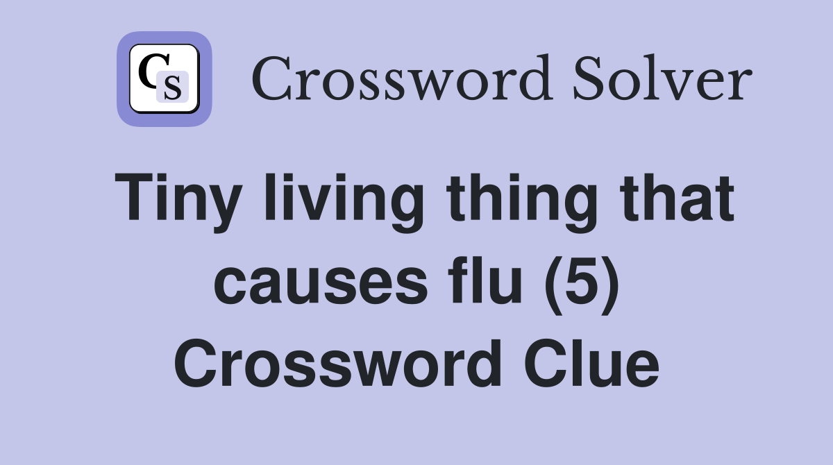 Tiny living thing that causes flu (5) Crossword Clue
