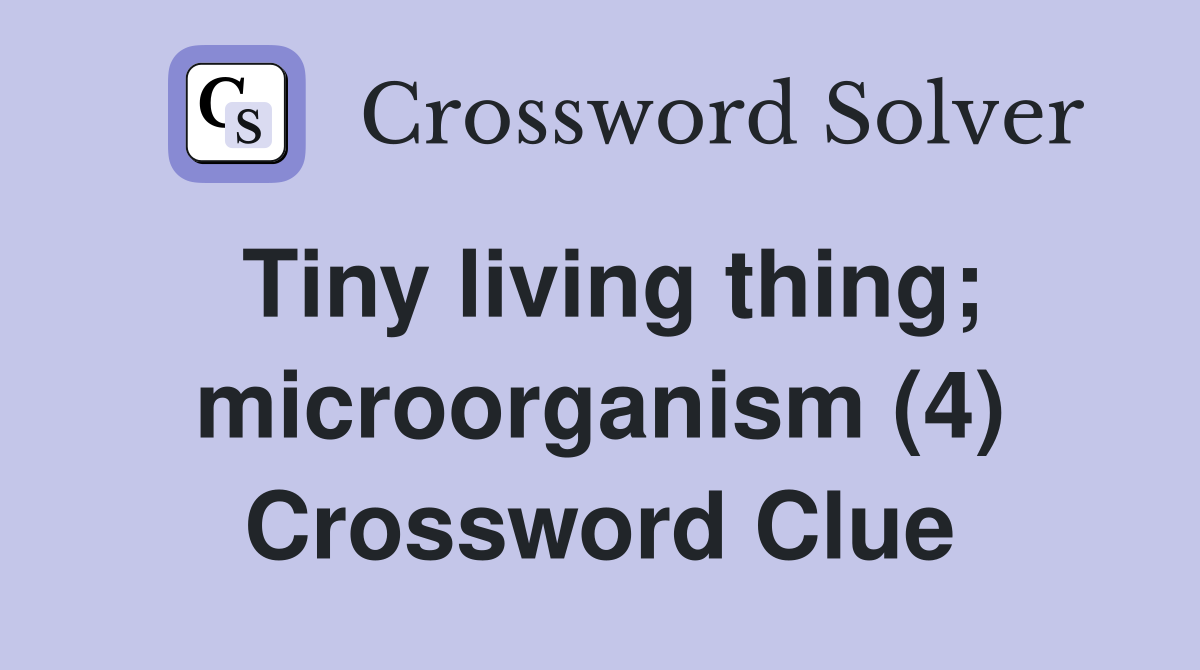 Tiny living thing; microorganism (4) Crossword Clue