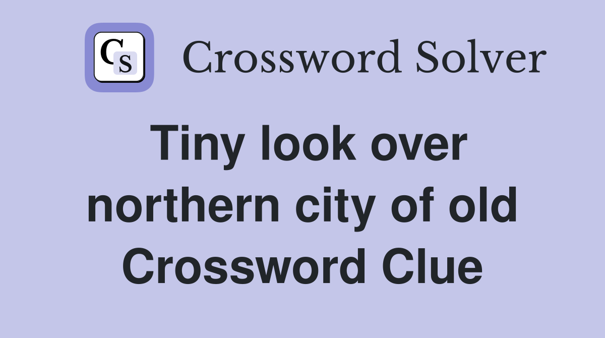Tiny look over northern city of old Crossword Clue