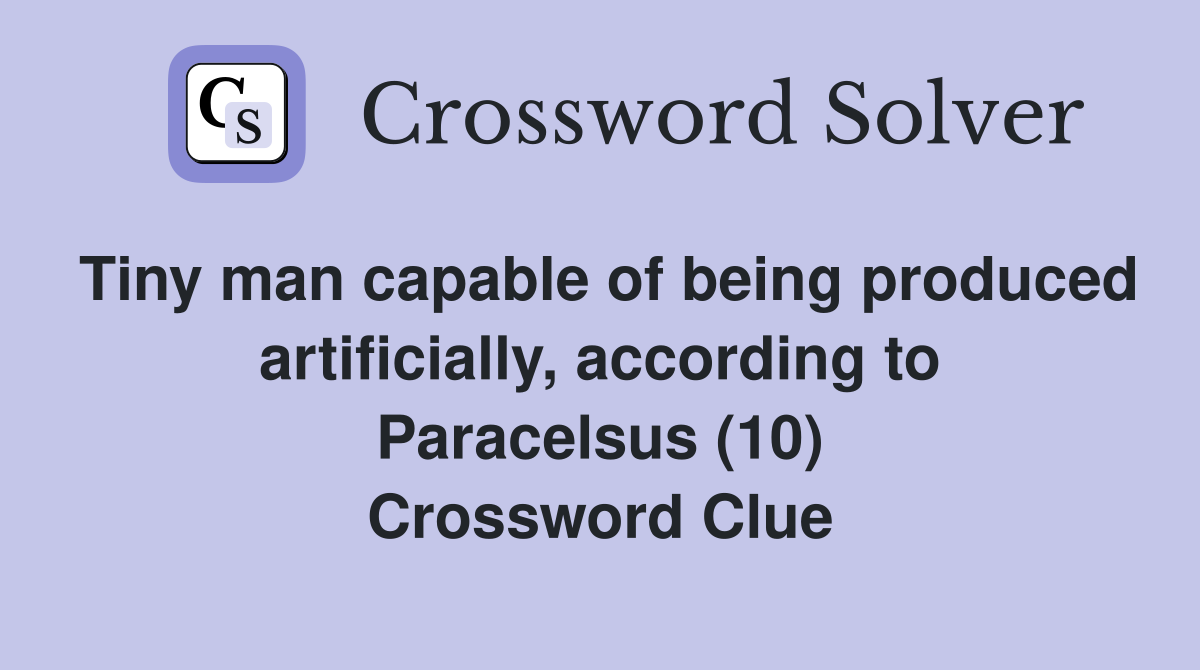 Tiny man capable of being produced artificially, according to Paracelsus (10) Crossword Clue