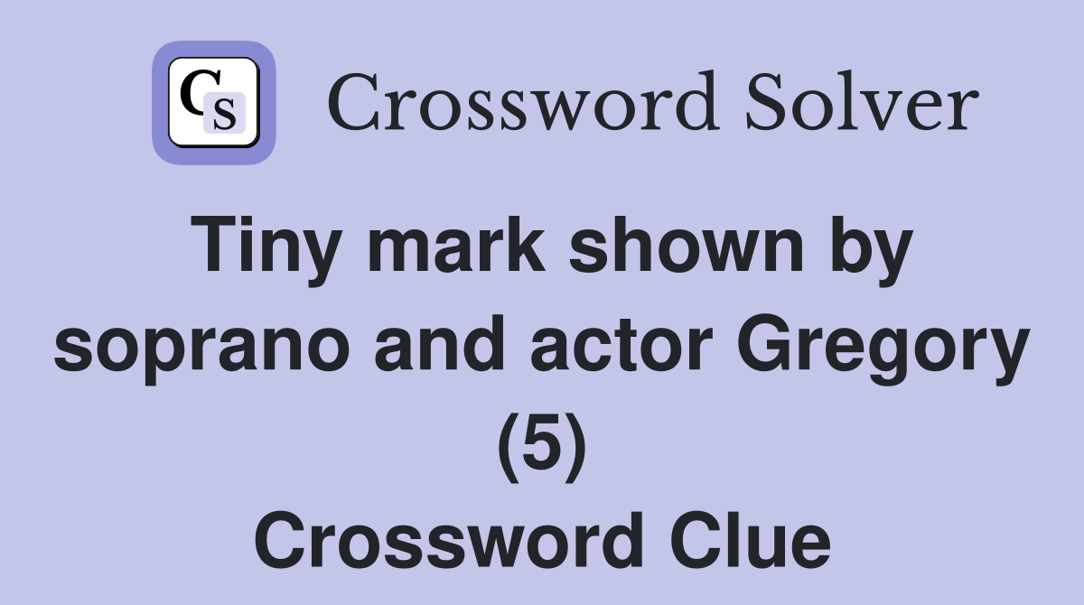 Tiny mark shown by soprano and actor Gregory (5) Crossword Clue