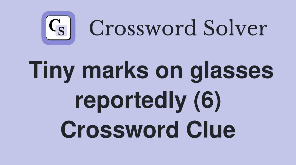 Tiny marks on glasses reportedly (6) Crossword Clue