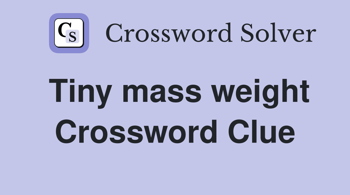 Tiny mass weight Crossword Clue