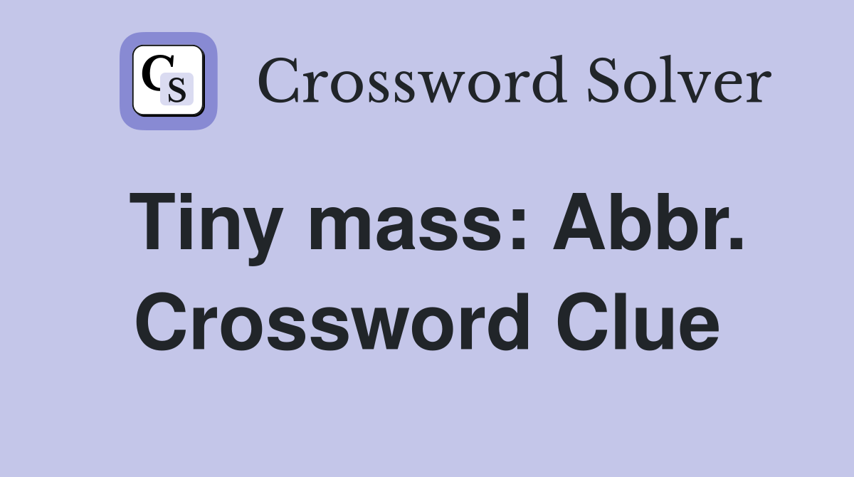 Tiny mass: Abbr. Crossword Clue